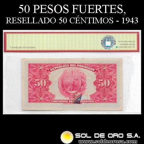 NUMIS - BILLETES DEL PARAGUAY - 1943 - CINCUENTA PESOS FUERTES / CINCUENTA CENTIMOS (MC191) - FIRMAS: HARMODIO GONZALEZ - CARLOS PEDRETTI - BILLETE RESELLADO - EL BANCO DE LA REPUBLICA