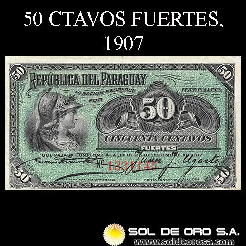 NUMIS - BILLETES DEL PARAGUAY - 1907 - CINCUENTA CENTAVOS FUERTES (MC150) - FIRMAS: EVARISTO ACOSTA - JUAN UGARTE - BANCO ESTATAL